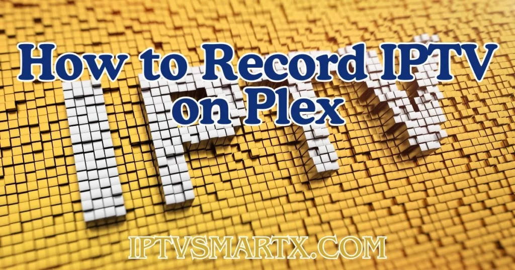 How to Record IPTV on Plex